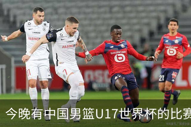 今晚有中国男篮U17世界杯的比赛，如果赢球有望获得小组第一