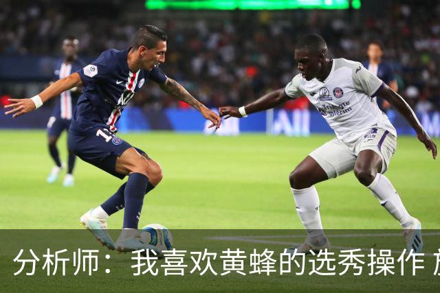 分析师：我喜欢黄蜂的选秀操作 施泰因巴赫简直是个内线巨兽