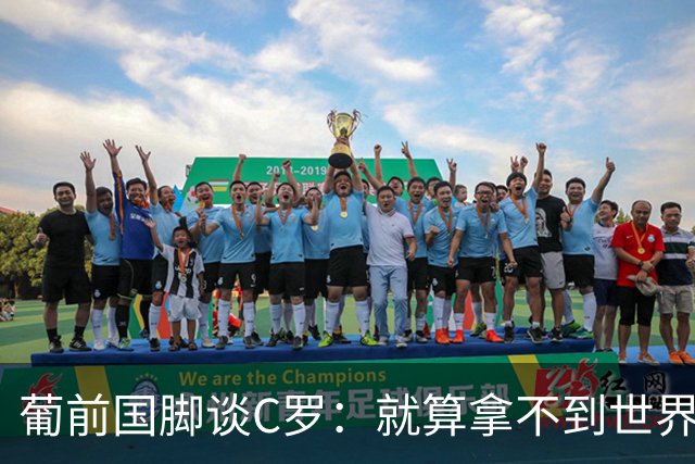 葡前国脚谈C罗：就算拿不到世界杯 他在足球史的伟大也绝不会褪色